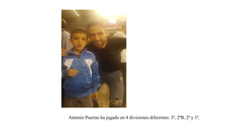 Antonio Puertas ha jugado en 4 divisiones diferentes: 3ª, 2ªB, 2ª y 1ª.
 