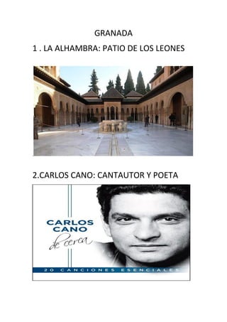 GRANADA
1 . LA ALHAMBRA: PATIO DE LOS LEONES
.
2.CARLOS CANO: CANTAUTOR Y POETA
 