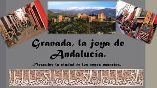 Granada, la joya de
Andalucía.
Descubre la ciudad de los reyes nazaríes.
 