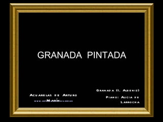 GRANADA  PINTADA Granada (I. Albeniz) Piano: Alicia de Larrocha Acuarelas de Arturo Marín www.arturomarin-acuarelas.es 