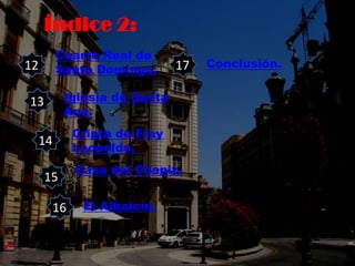Índice 2:
Cuarto Real de
Santo Domingo.
Iglesia de Santa
Ana.
Cripta de Fray
Leopoldo.
Casa del Chapiz.
El Albaicín.
Conclusión.12
13
14
15
16
17
 