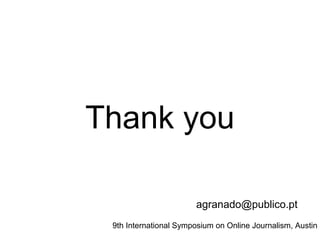 9th International Symposium on Online Journalism, Austin
Thank you
agranado@publico.pt
 