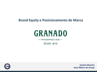 Brand Equity e Posicionamento de Marca
Janaína Silvestre
Jesus Ribeiro de Araujo
 