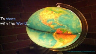 To share
with the World...
https://www.flickr.com/photos/47473221@N00/2291757705/
 