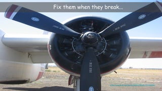 Fix them when they break...
https://www.flickr.com/photos/9998127@N06/4311288850/
 