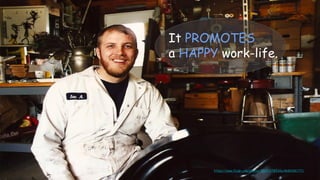 It PROMOTES
a HAPPY work-life.
https://www.flickr.com/photos/9998127@N06/4684156777/
 