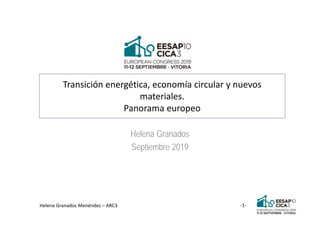 Helena Granados Menéndez – ARC3 ‐1‐
Transición energética, economía circular y nuevos 
materiales. 
Panorama europeo
Helena Granados
Septiembre 2019
 