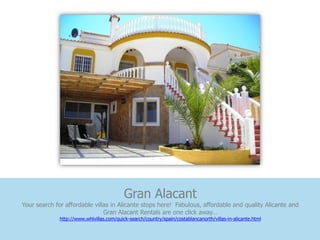 Gran Alacant
Your search for affordable villas in Alicante stops here! Fabulous, affordable and quality Alicante and
                               Gran Alacant Rentals are one click away…
              http://www.whlvillas.com/quick-search/country/spain/costablancanorth/villas-in-alicante.html
 
