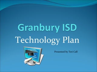 Technology Plan Presented by Teri Call 