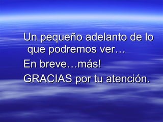 Un pequeño adelanto de lo que podremos ver… En breve…más! GRACIAS por tu atención. 