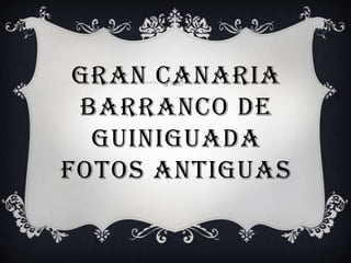 GRAN CANARIABARRANCO DE GUINIGUADAFOTOS ANTIGUAS 