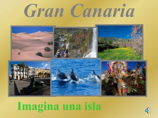Gran Canaria
Imagina una isla
 