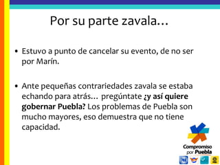 Por su parte zavala…Estuvo a punto de cancelar su evento, de no ser por Marín.Ante pequeñas contrariedades zavala se estaba echando para atrás… pregúntate ¿y así quiere gobernar Puebla? Los problemas de Puebla son mucho mayores, eso demuestra que no tiene capacidad.