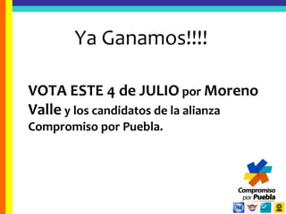 Ya Ganamos!!!!VOTA ESTE 4 de JULIO por Moreno Valle y los candidatos de la alianza Compromiso por Puebla. 