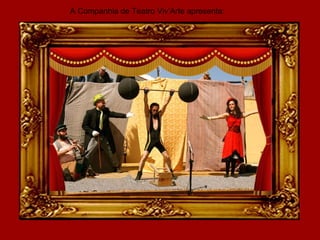 A Companhia de Teatro Viv’Arte apresenta:
 