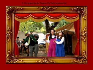A Companhia de Teatro Viv’Arte apresenta:
 