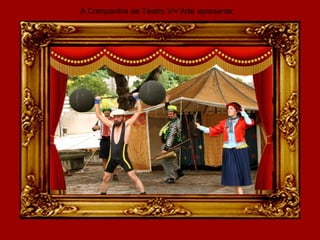 A Companhia de Teatro Viv’Arte apresenta:
 