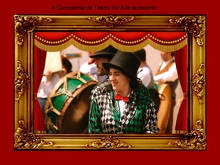A Companhia de Teatro Viv’Arte apresenta:
 