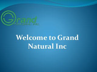 Welcome to Grand 
Natural Inc 
 