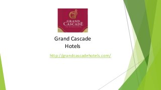 Grand Cascade
Hotels
http://grandcascadehotels.com/
 
