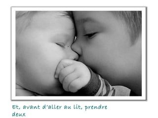 Et, avant d’aller au lit, prendre deux  capsules de Conscience pacifiée. 