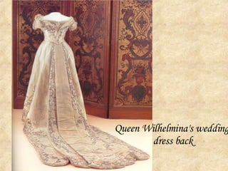 Queen Wilhelmina's wedding dress back 