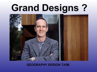 Grand Designs ? GEOGRAPHY DESIGN TASK  