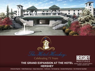 THE GRAND EXPANSION AT THE HOTEL HERSHEY 