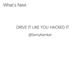What's Next
DRIVE IT LIKE YOU HACKED IT
@SamyKamkar
 
