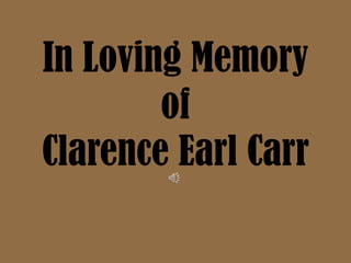 In Loving Memory ofClarence Earl Carr 