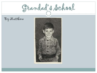 Grandad’s School
By Matthew
 