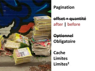 Pagination
offset + quantité
after | before
Optionnel
Obligatoire
Cache
Limites
Limites2
 