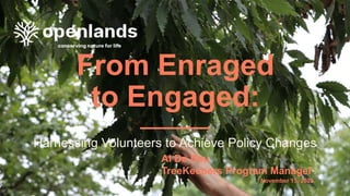 Al De Reu
TreeKeepers Program Manager
From Enraged
to Engaged:
Harnessing Volunteers to Achieve Policy Changes
November 15, 2022
 