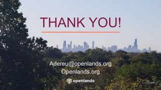 THANK YOU!
Adereu@openlands.org
Openlands.org
 