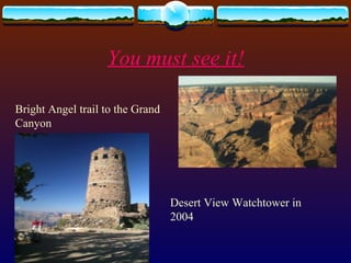 You must see it! Bright Angel trail to the Grand Canyon   Desert View Watchtower in 2004   