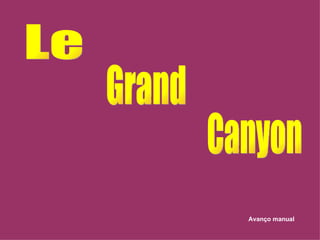 Le Grand Canyon Avanço manual 