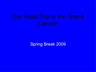 Spring Break 2009 Our Road Trip to the Grand Canyon 