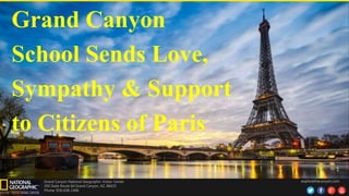223,217,31
Grand Canyon National Geographic Visitor Center
450 State Route 64 Grand Canyon, AZ, 86023
Phone: 928-638-2468
explorethecanyon.com
Grand Canyon
School Sends Love,
Sympathy & Support
to Citizens of Paris
 
