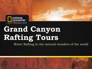 1
Grand Canyon
Rafting Tours
Water Rafting in the natural wonders of the world
 
