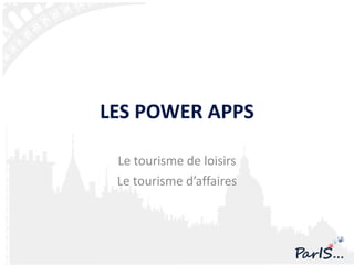 LES POWER APPS Le tourisme de loisirs Le tourisme d’affaires 