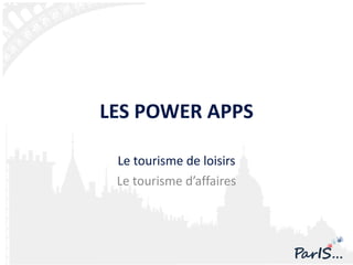 LES POWER APPS Le tourisme de loisirs Le tourisme d’affaires 