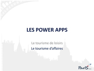 LES POWER APPS Le tourisme de loisirs Le tourisme d’affaires 