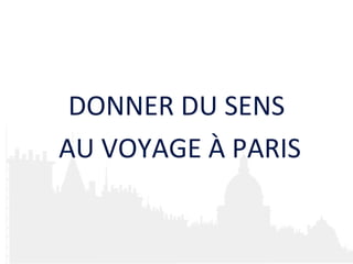DONNER DU SENS AU VOYAGE À PARIS 