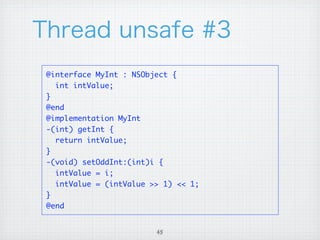 @interface MyInt : NSObject {
  int intValue;
}
@end
@implementation MyInt
-(int) getInt {
  return intValue;
}
-(void) setOddInt:(int)i {
  intValue = i;
  intValue = (intValue >> 1) << 1;
}
@end


                        45
 