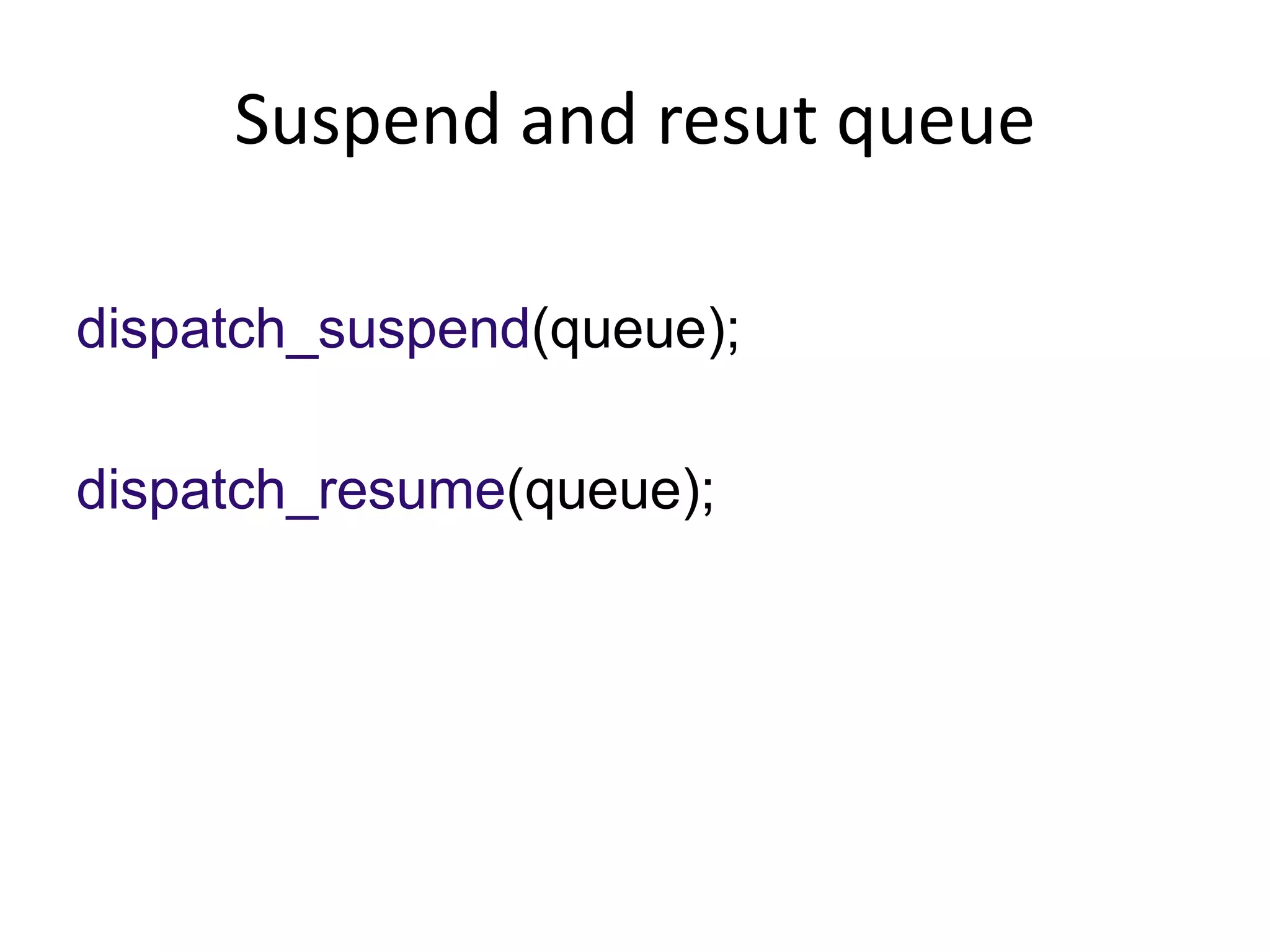 Suspend and resut queue
dispatch_suspend(queue);
dispatch_resume(queue);
 