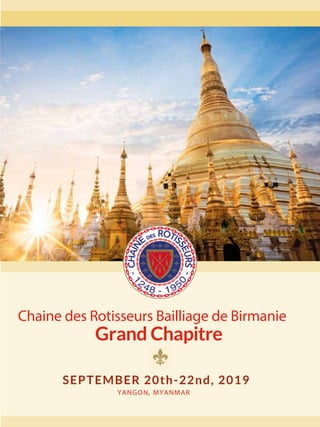 Grand Chapitre
SEPTEMBER 20th-22nd, 2019
YANGON, MYANMAR
Chaine des Rotisseurs Bailliage de Birmanie
 