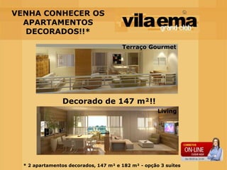 VENHA CONHECER OS
  APARTAMENTOS
  DECORADOS!!*
                                       Terraço Gourmet




                Decorado de 147 m²!!
                                                     Living




  * 2 apartamentos decorados, 147 m² e 182 m² - opção 3 suítes
 