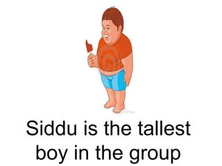 Siddu is the tallest
boy in the group
 