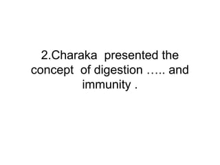 2.Charaka presented the
concept of digestion ….. and
immunity .
 