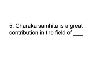 5. Charaka samhita is a great
contribution in the field of ___
 